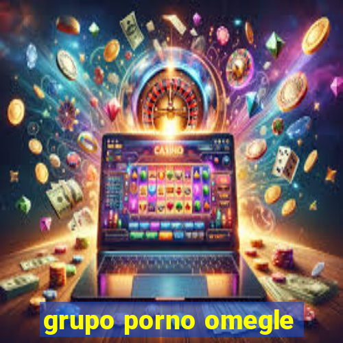 grupo porno omegle